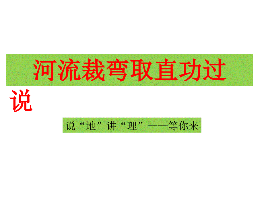 说“地”讲“理”——等你来(河道裁弯取直功过说)PPT优秀课件_第1页