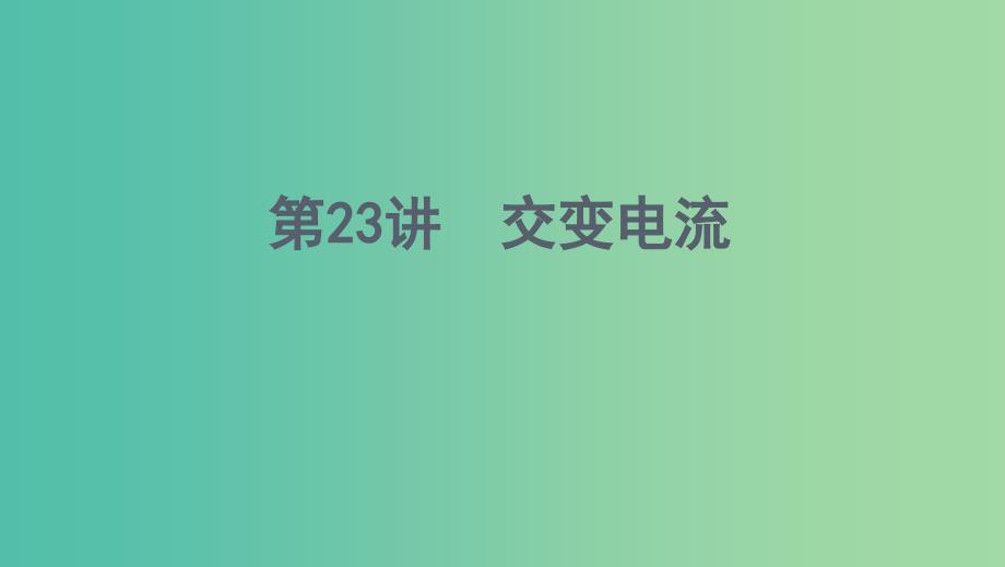 浙江版2020版高考物理一轮复习第23讲交变电流课件.ppt_第1页