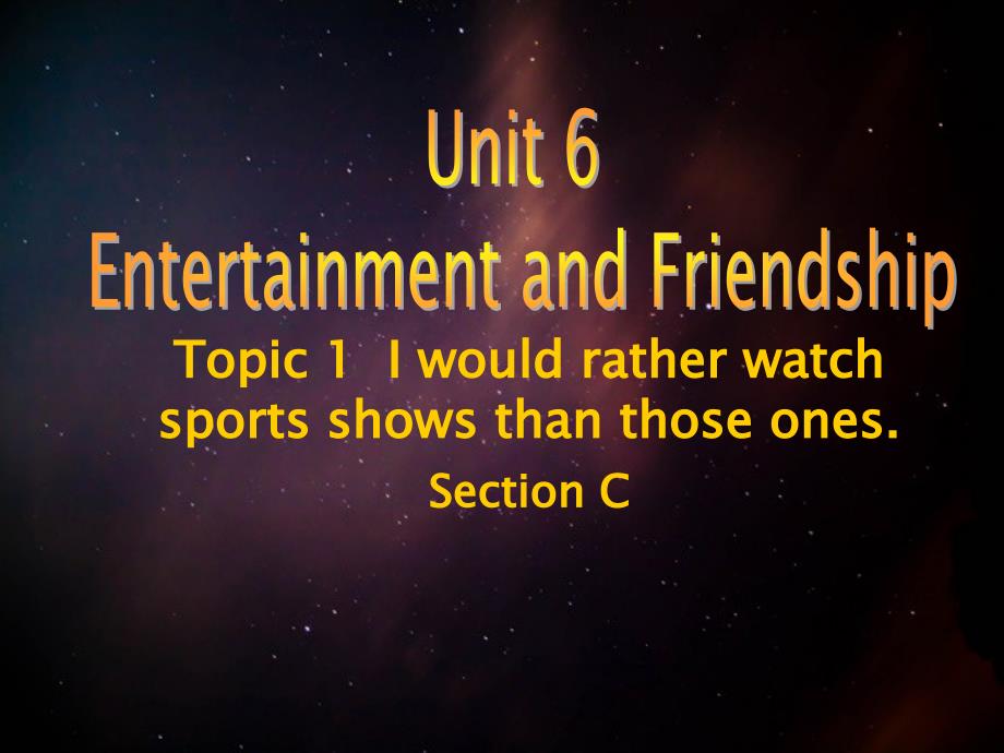 九年级英语下册Unit6EntertainmentandFriendshipTopic1IwouldratherwatchsportsshowsthanthoseonesSectionC_第1页