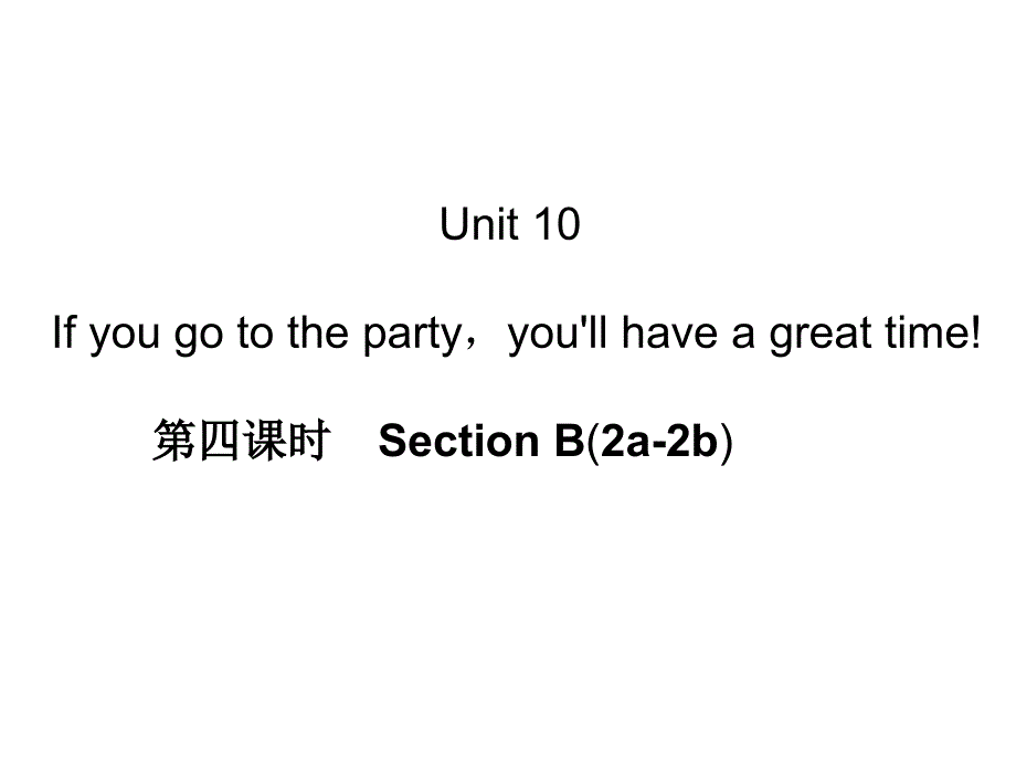 Unit10Ifyougotothepartyyou39;llhaveagreattime!第四课时SectionB(2a2b)_第1页