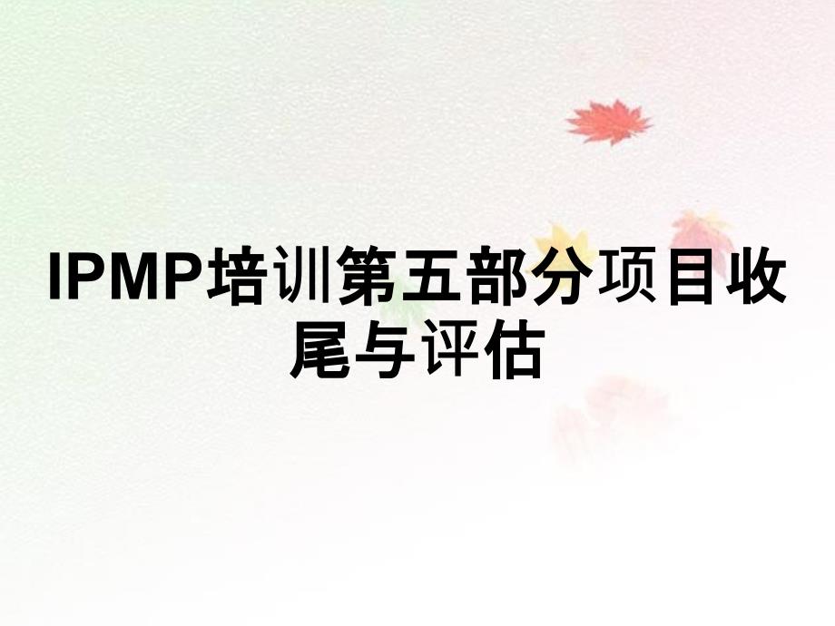 IPMP培训第五部分项目收尾与评估_第1页