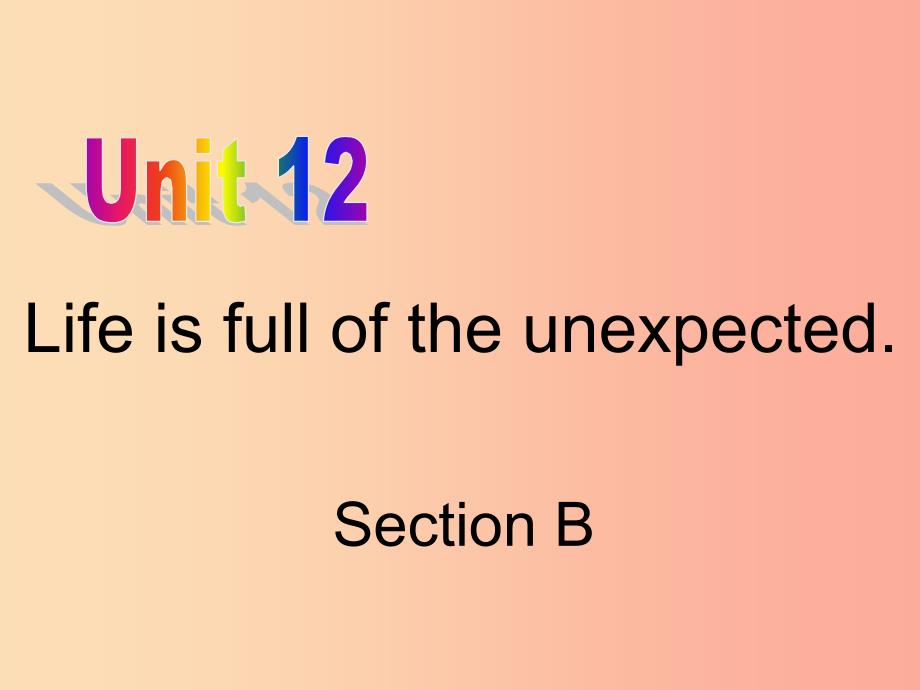 河北省邢台市桥东区九年级英语全册Unit12LifeisfulloftheunexpectedSectionB课件 人教新目标版.ppt_第1页