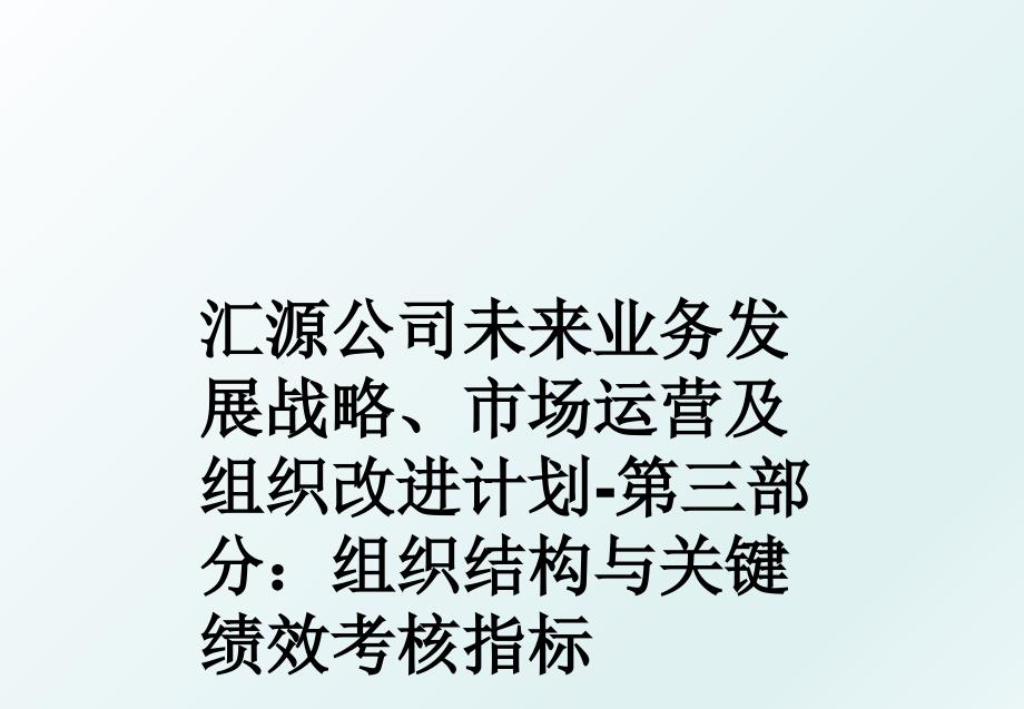 汇源公司未来业务发展战略市场运营及组织改进计划第三部分组织结构与关键绩效考核指标_第1页