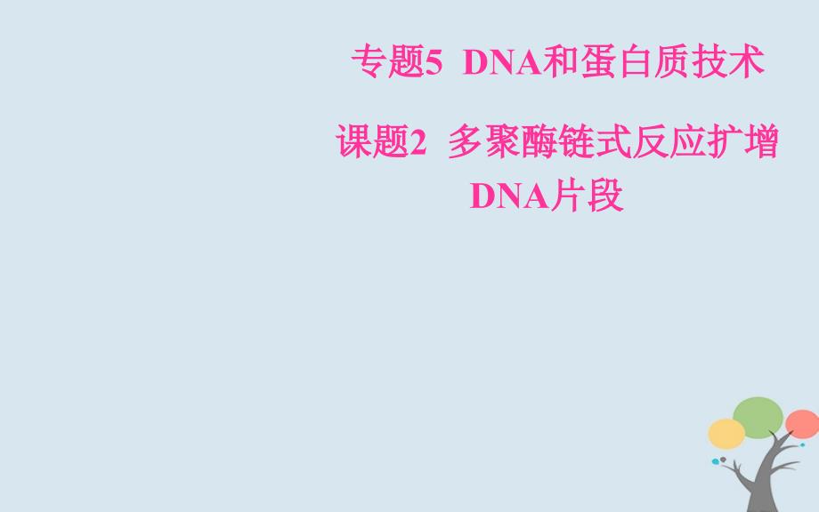 生物 专题5 DNA和蛋白质技术 课题2 多聚酶链式反应扩增DNA片段 新人教版选修1_第1页