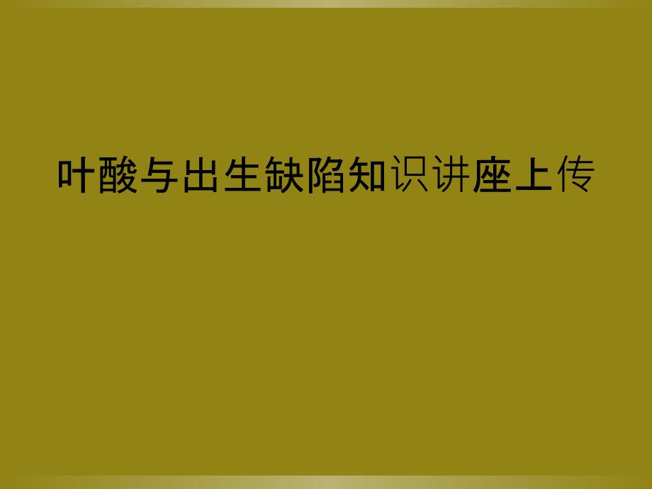 叶酸与出生缺陷知识讲座上传_第1页