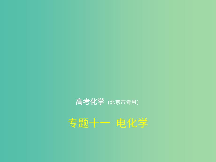 北京市2019版高考化学 专题十一 电化学课件.ppt_第1页