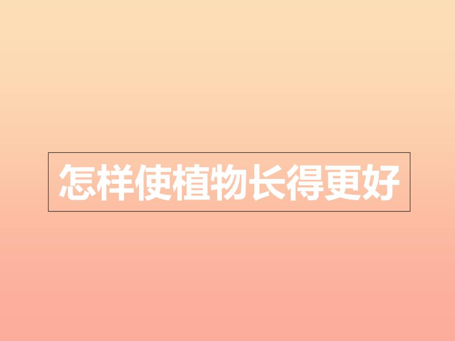 2019年五年级科学上册第3课怎样使植物长得更好课件3冀教版.ppt_第1页