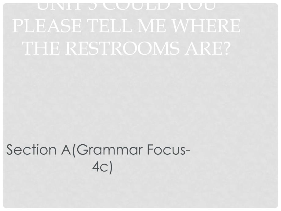 广东省汕尾市陆丰市九年级英语全册 Unit 3 Could you please tell me where the restrooms are Section A（Grammar Focus4c）课件 （新版）人教新目标版_第1页