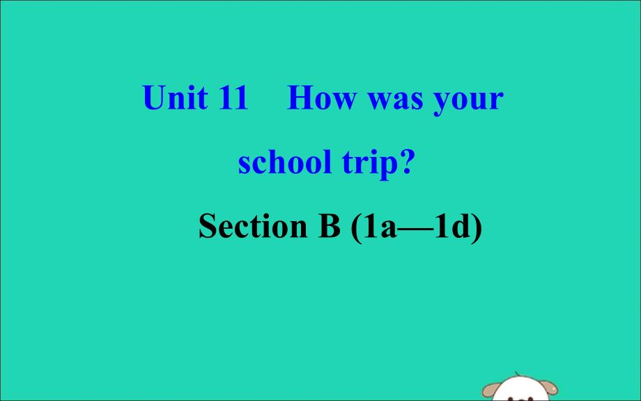 2019版七年级英语下册 Unit 11 How was your school trip Section B（1a-1d）教学课件 （新版）人教新目标版_第1页