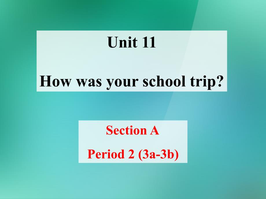 1 Unit 11 How was your school trip（Section A Period 2 3a-3b）课件_第2页