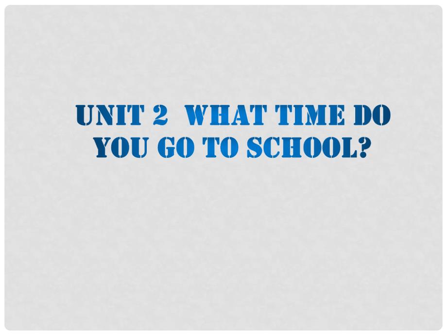 七年级英语下册 Unit 2 What time do you go to school课件 （新版）人教新目标版_第1页