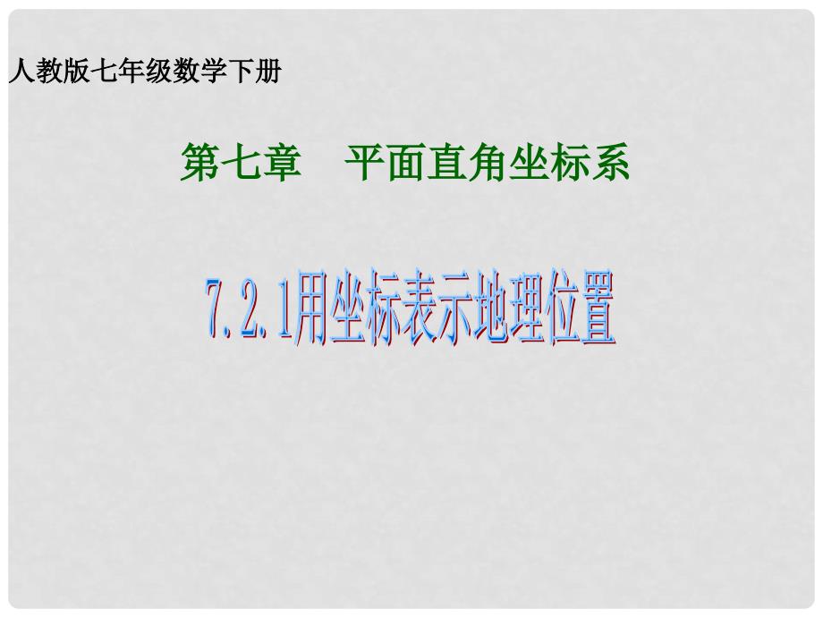 七年级数学下册 第七章 平面直角坐标系 7.2 坐标方法的简单应用 第1课时 用坐标表示地理位置课件 （新版）新人教版_第1页