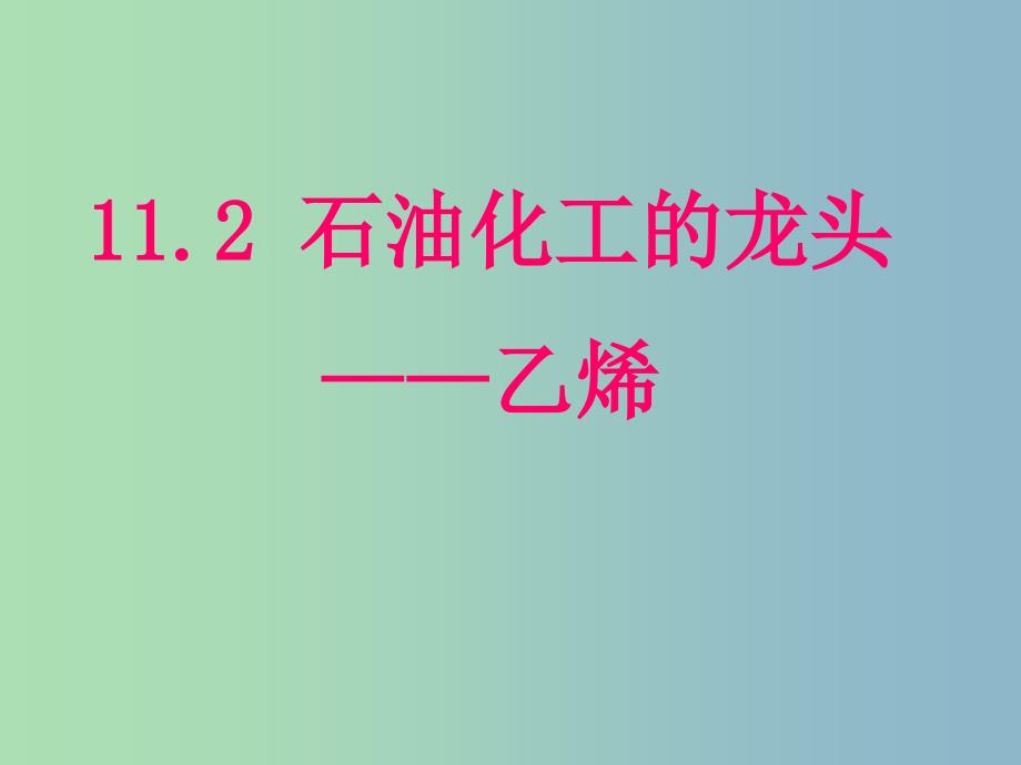 高中化学第四册第十一章认识碳氢化合物的多样性11.2石油化工的龙头--乙烯课件沪科版.ppt_第1页