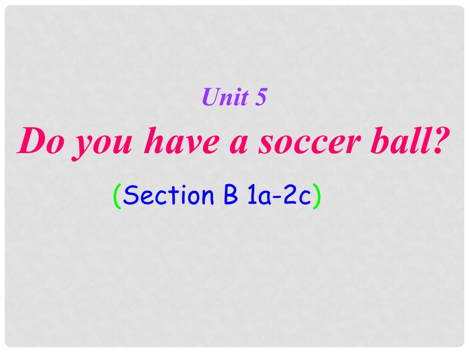 山东省东营市河口区实验学校七年级英语上册 Unit 5 Do you have a soccer ball Section B课件 （新版）人教新目标版_第1页