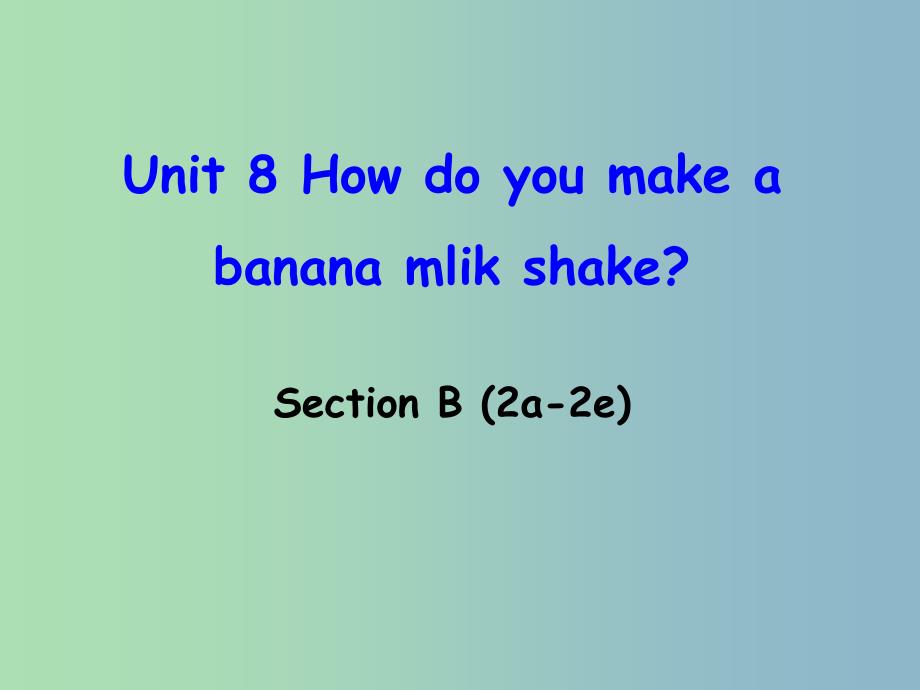 八年级英语上册 Unit 8 How do you make a banana milk shake Section B（2a-2e）课件 （新版）人教新目标版.ppt_第1页