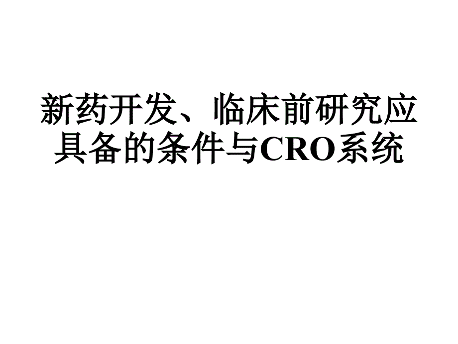 药开发、临床前研究应具备的条件与CRO系统.ppt_第1页