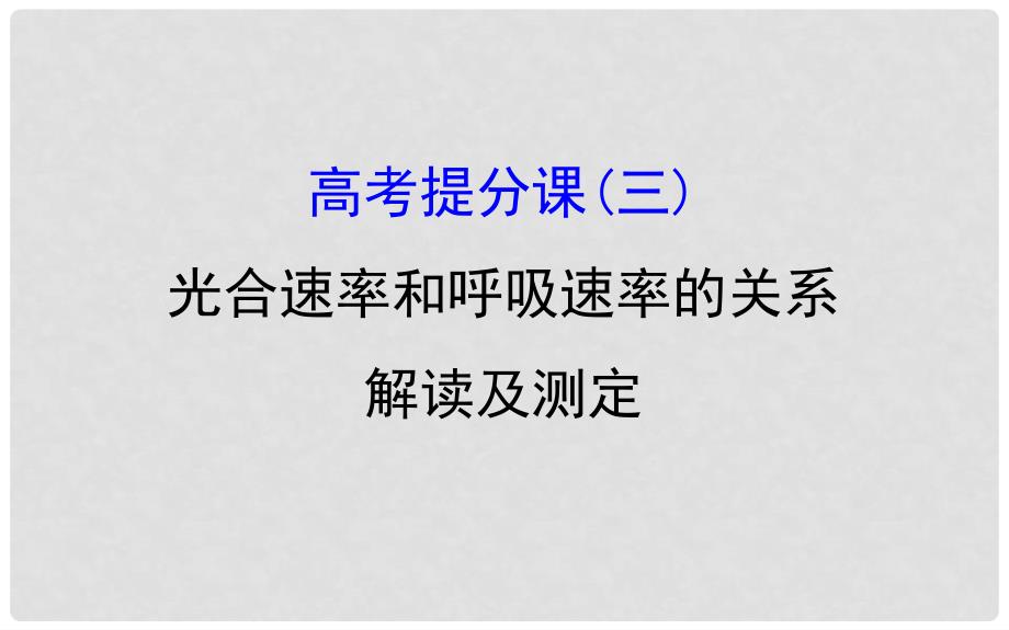 高考生物大一轮复习 高考提分课 光合速率和呼吸速率的关系解读及测定课件_第1页