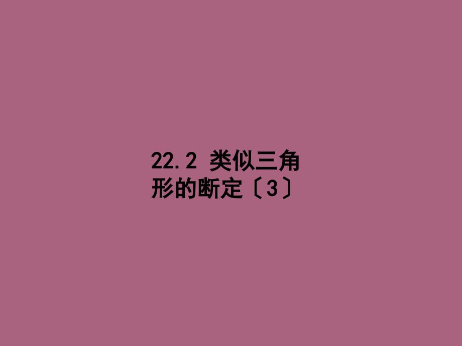 沪科版九年级数学上册第22章教学22.2相似三角形的判定第3课时ppt课件_第1页