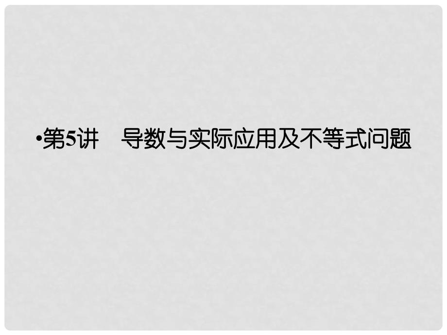 创新设计（江苏专用）高考数学二轮复习 上篇 专题整合突破 专题一 函数与导数、不等式 第5讲 导数与实际应用及不等式问题课件 理_第1页