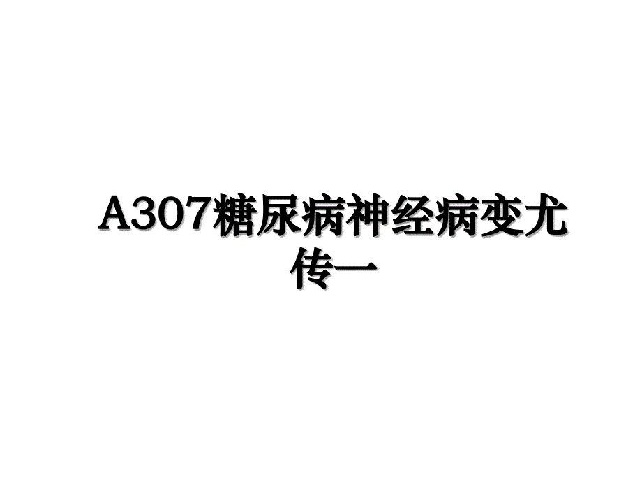 A307糖尿病神经病变尤传一_第1页