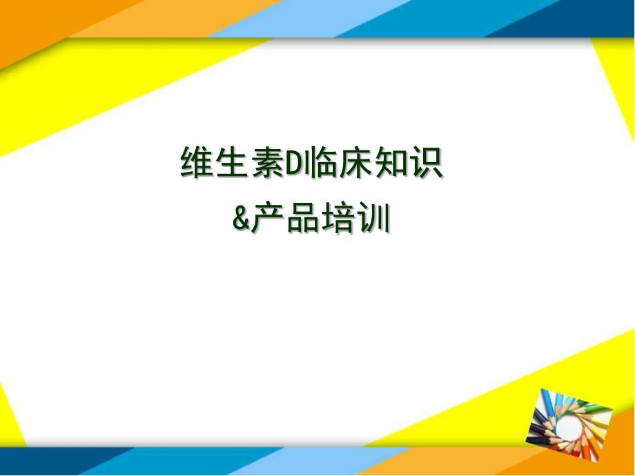 【精品文档值得】维生素D临床知识与产品培训_第1页