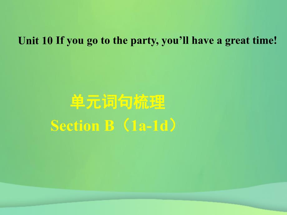 2018年秋八年级英语上册 Unit 10 If you go to the partyyou&amp;rsquo;ll have a great time词句梳理Section B（1a-1d）课件 （新版）人教新目标版_第1页