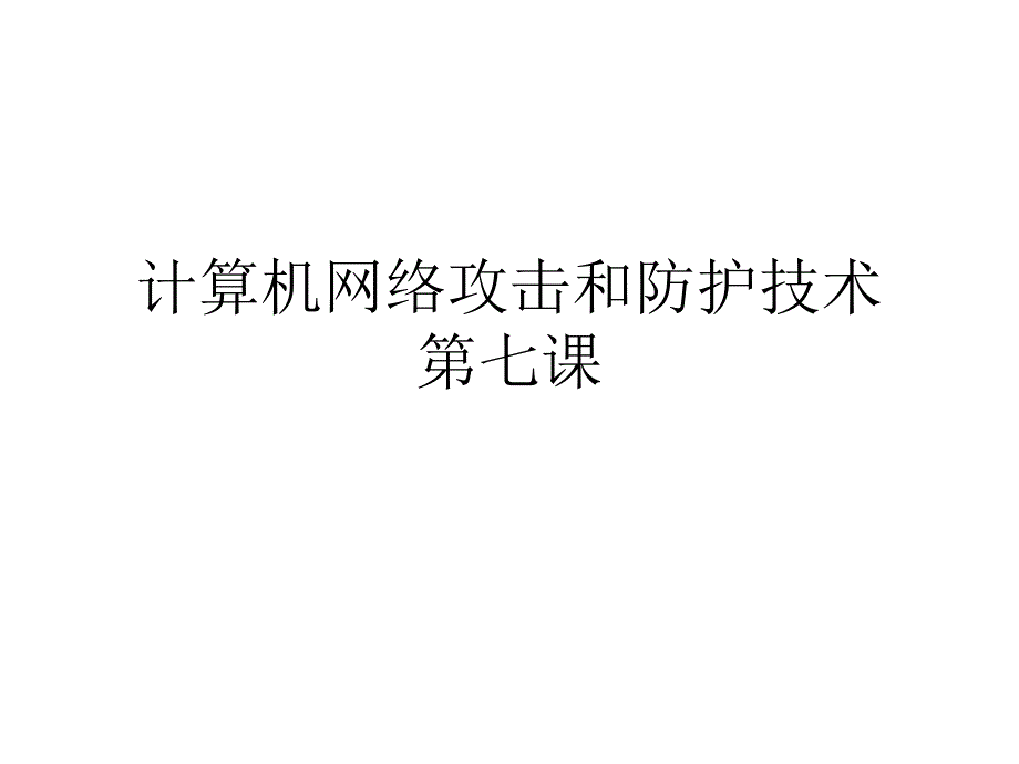 计算机网络攻击和防护技术：第七课_第1页