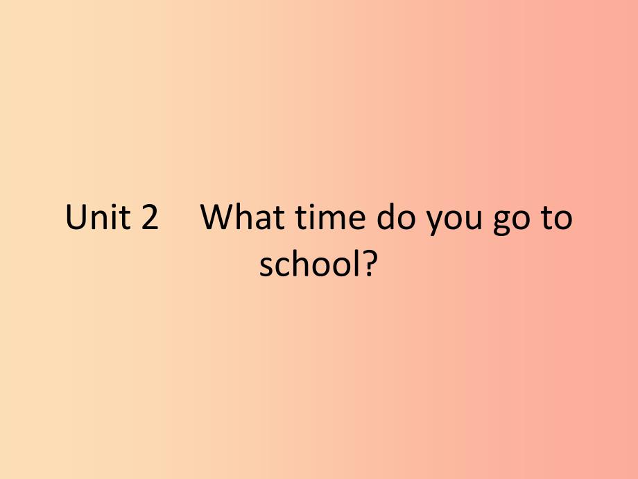 2019年春七年级英语下册Unit2Whattimedoyougotoschool第1课时SectionA1a_1c课件新版人教新目标版.ppt_第1页