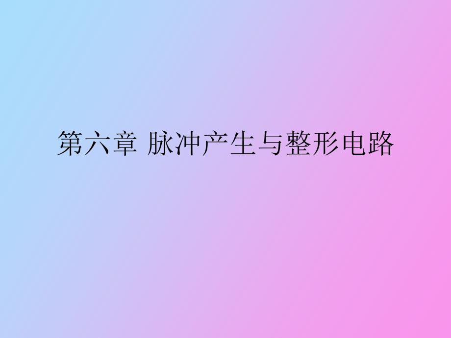 数字电子技术第六章脉冲产生与整形电路_第1页