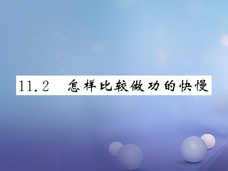 2023年秋九年级物理上册 11.2 怎样比较做功的快慢课件 （新版）粤教沪版_第1页