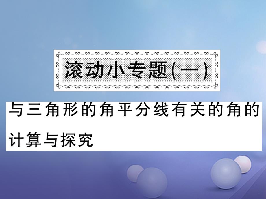 2023年秋八年级数学上册 滚动小专题（一）与三角形的交平分线有关的角的计算与探究课件 （新版）新人教版_第1页