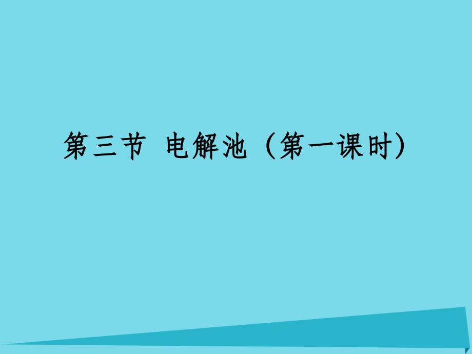 2023-2023学年高中化学 第4章 电化学基础 第3节 电解池1课件 新人教版选修4_第1页