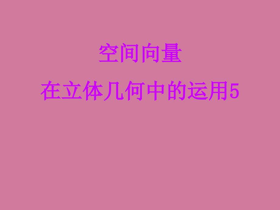 高考数学中利用空间向量解决立体几何的向量方法五在立体几何中综合应用ppt课件_第1页