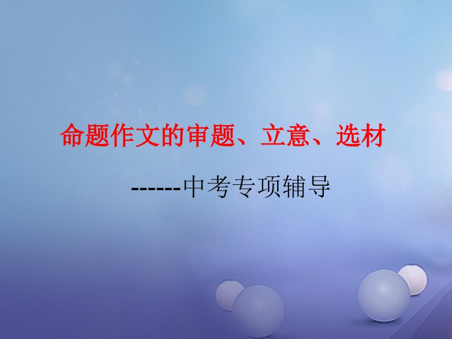 山东省2023中考语文 作文分类指导 审题立意选材课件_第1页