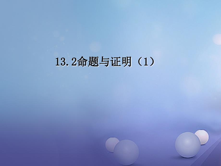 2023秋八年级数学上册 13.2 命题与证明（1）教学课件 （新版）沪科版_第1页