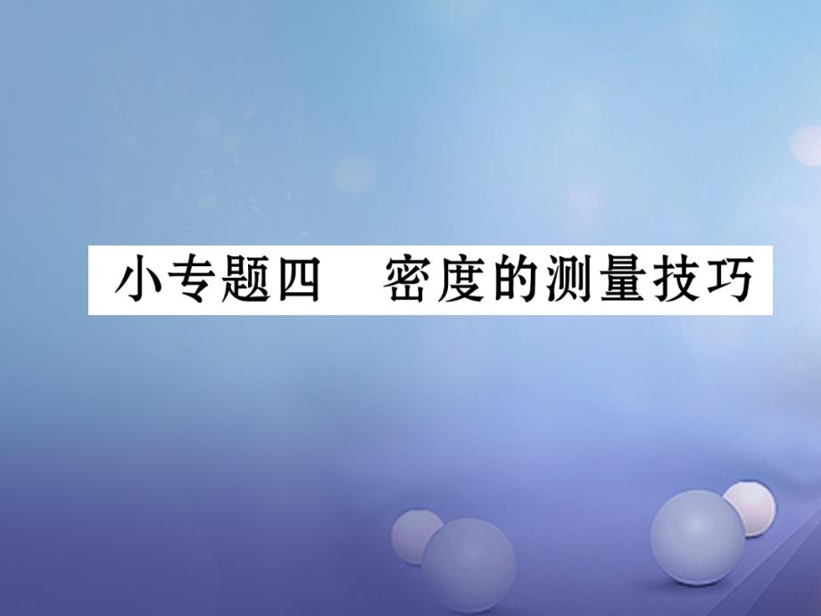 2023秋八年级物理上册 第6章 质量与密度 小专题四 密度的测量技巧课件 （新版）新人教版_第1页