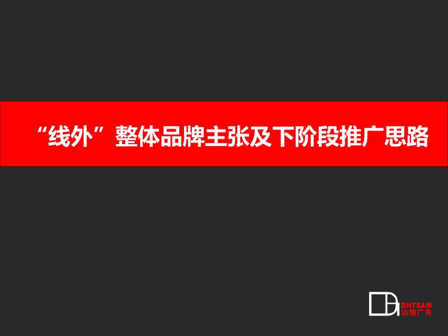 达恒广告重庆线外项目整体品牌主张及下阶段推广思路_第1页