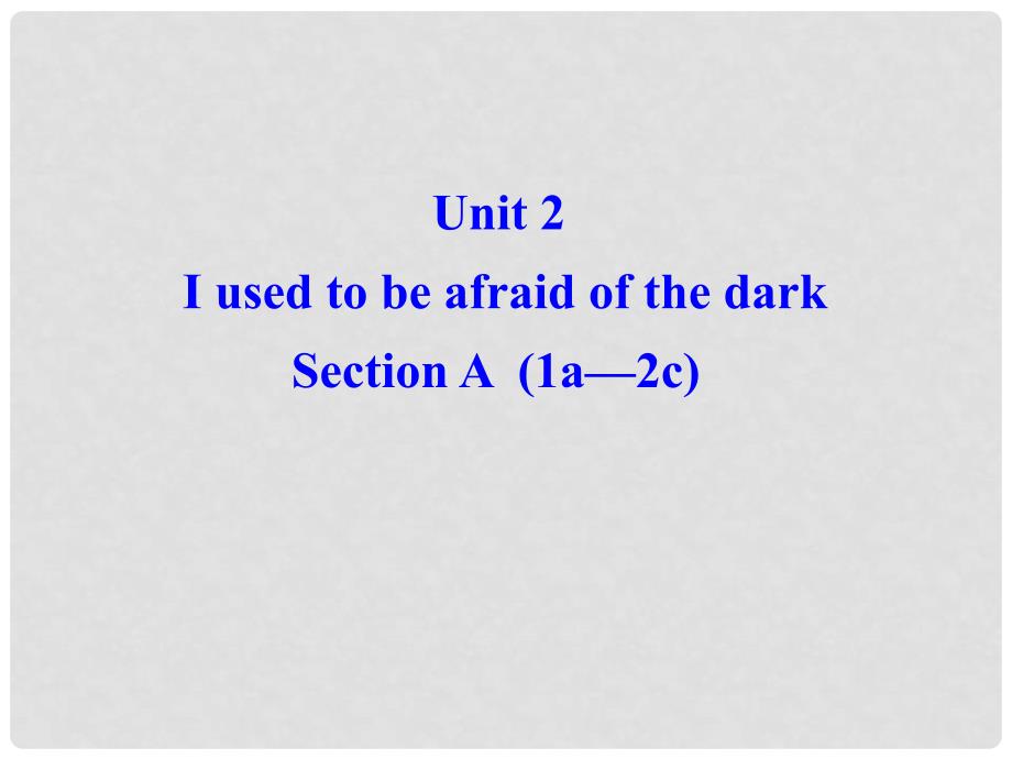 广西东兴市江平中学九年级英语全册 Unit 2 I used to be afraid of the dark Section A1课件 人教新目标版_第1页