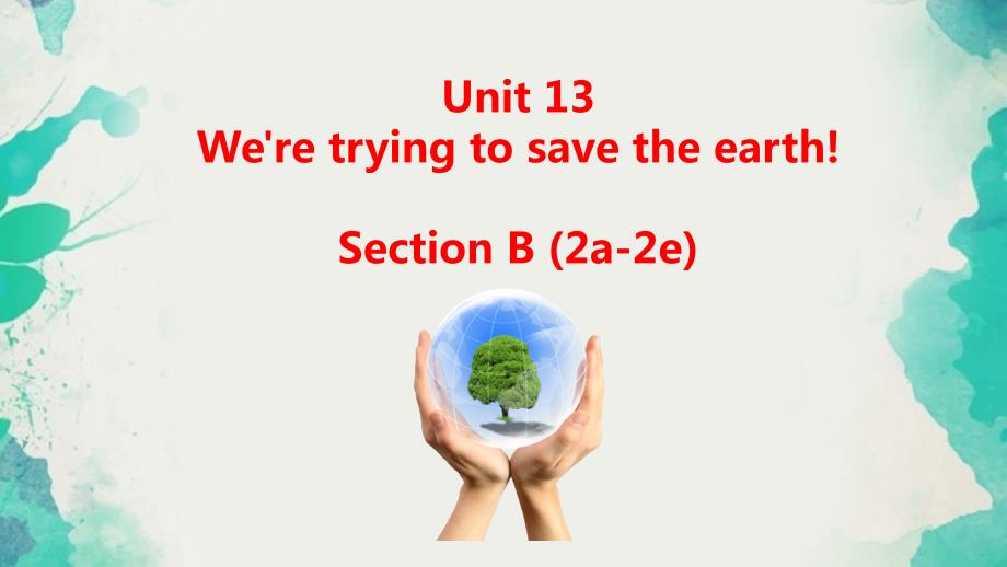 《Unit 13 We’re trying to save the earth Section B 1a-1e》教学课件6-九年级全一册英语【人教新目标版】_第1页