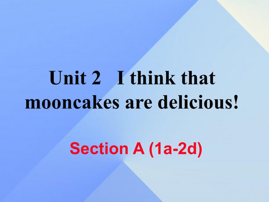 （湖南专用）2023秋九年级英语全册 Unit 2 I think that mooncakes are delicious Section A（1a-2d）练习课件 （新版）人教新目标版_第1页