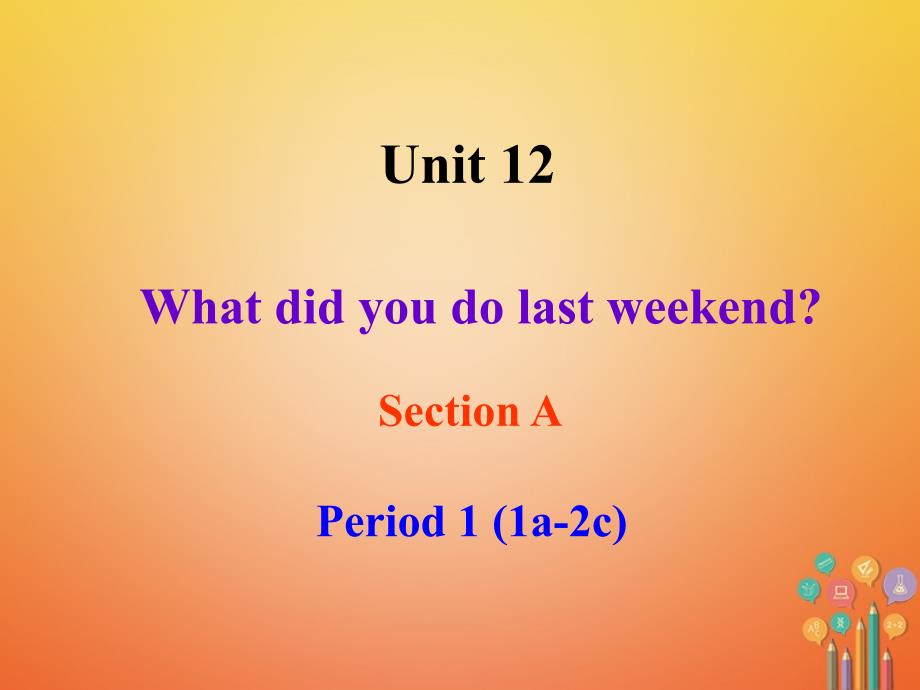 七年级英语下册 Unit 12 What did you do last week Section A Period 1（1a-2c） （新版）人教新目标版_第1页