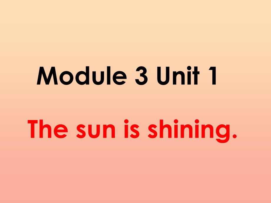 2022春六年级英语下册 Module 3 Unit 1《The sun is shining》课件1 （新版）外研版_第1页