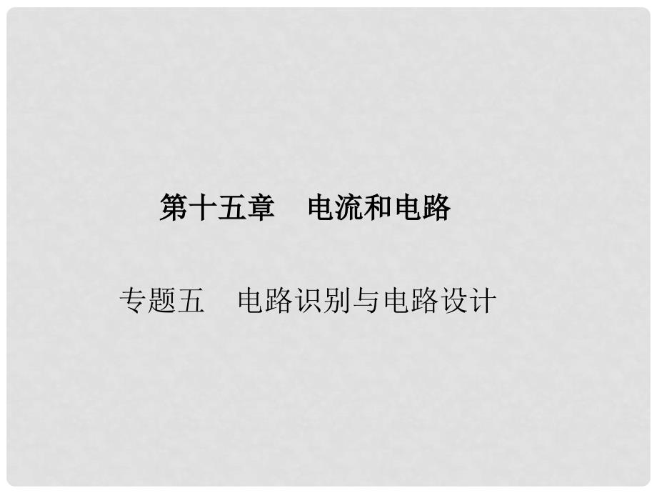 原九年级物理全册 第15章 电流和电路 专题五 电路识别与电路设计习题课件 （新版）新人教版_第1页