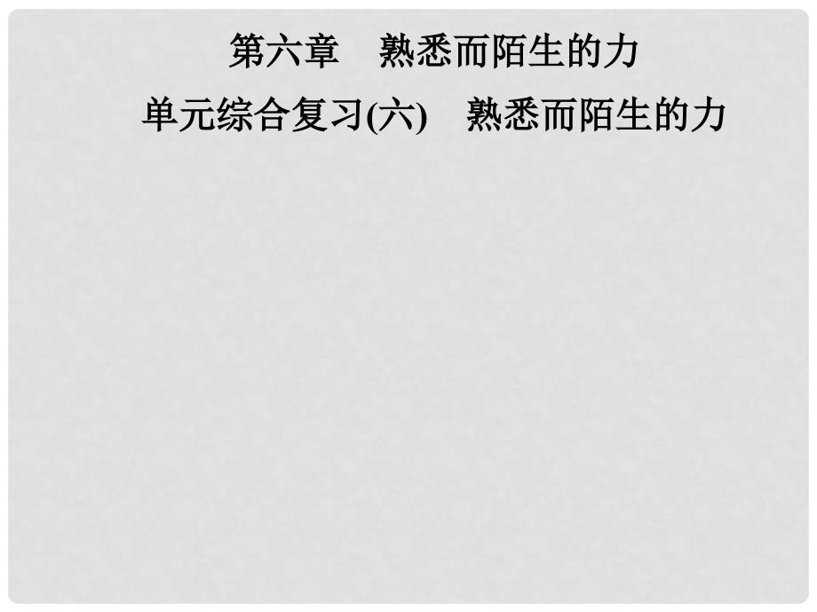 八年级物理全册 第六章 熟悉而陌生的力单元综合复习课件 （新版）沪科版_第1页