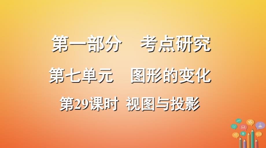 浙江省2018年中考数学复习 第一部分 考点研究 第七单元 图形的变化 第29课时 视图与投影课件_第1页