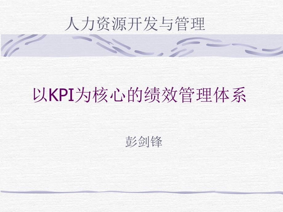 彭剑锋-以KPI为核心的绩效管理体系_第1页