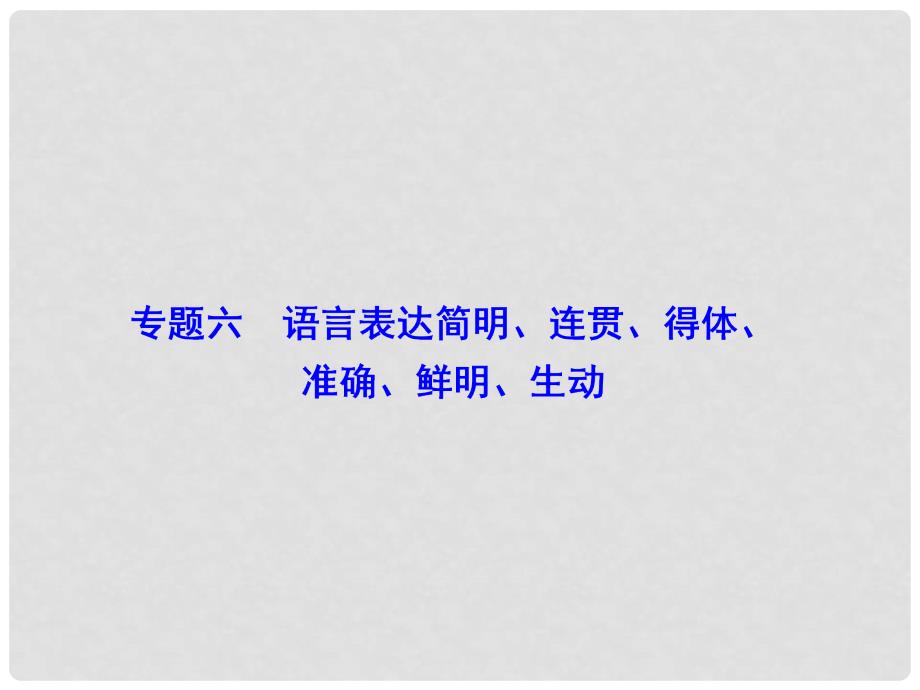 高考语文一轮复习 专题6语言表达简明、连贯、得体、准确、鲜明、生动课件_第1页