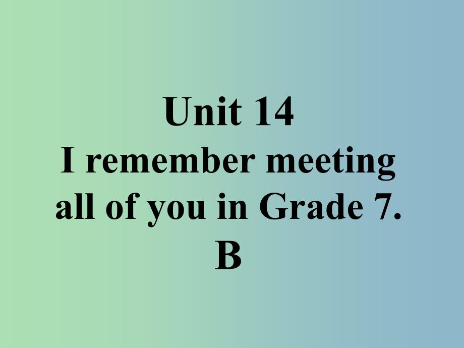 九年级英语全册口头表达专练Unit14IremembermeetingallofyouinGrade7B课件新版人教新目标版.ppt_第1页