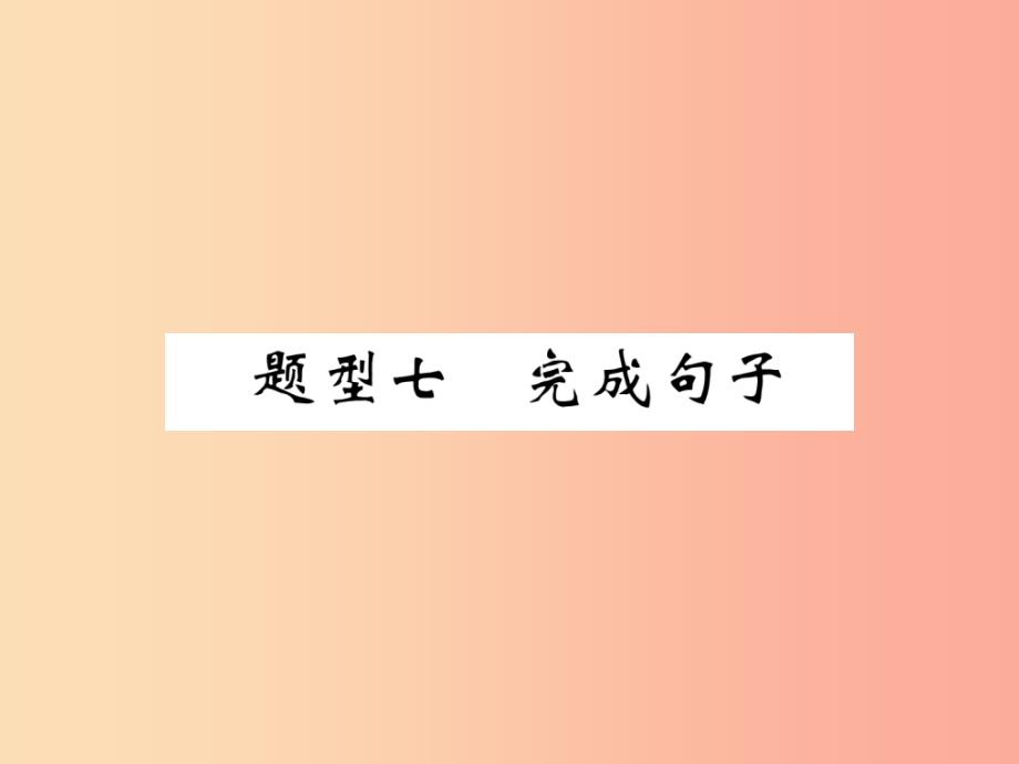 （宜宾专版）2019届中考英语总复习 第3部分 中考题型攻略篇 题型7 完成句子（精讲）课件.ppt_第1页