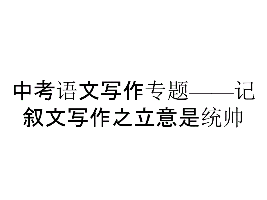 中考语文写作专题——记叙文写作之立意是统帅_第1页